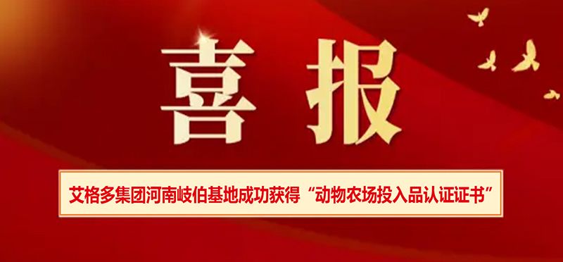 艾格多集團河南岐伯基地成功獲得“動物農場投入品認證證書”